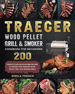 Traeger Wood Pellet Grill And Smoker Cookbook For Beginners