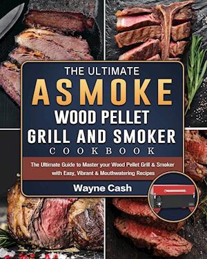 The Ultimate ASMOKE Wood Pellet Grill & Smoker cookbook