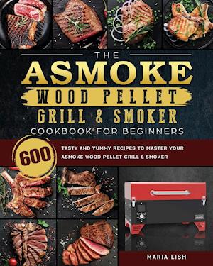 The ASMOKE Wood Pellet Grill & Smoker Cookbook For Beginners