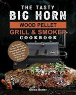 The Tasty BIG HORN Wood Pellet Grill And Smoker Cookbook