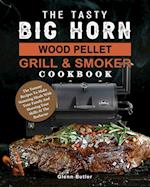 The Tasty BIG HORN Wood Pellet Grill And Smoker Cookbook