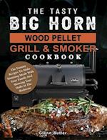 The Tasty BIG HORN Wood Pellet Grill And Smoker Cookbook