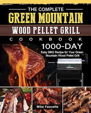 The Complete Green Mountain Wood Pellet Grill Cookbook