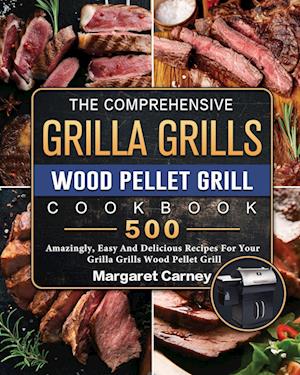 The Comprehensive Grilla Grills Wood Pellet Grill Cookbook