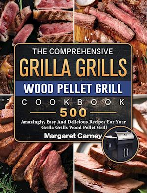 The Comprehensive Grilla Grills Wood Pellet Grill Cookbook