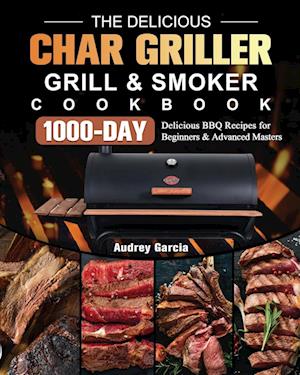 The Delicious Char Griller Grill & Smoker Cookbook