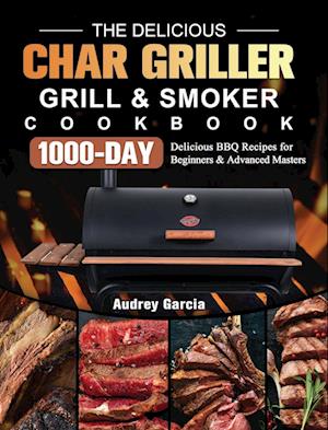 The Delicious Char Griller Grill & Smoker Cookbook