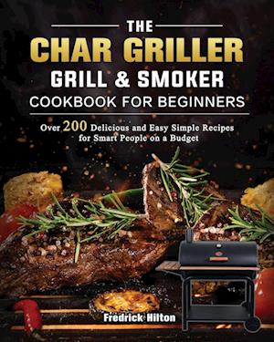 The Char Griller Grill & Smoker Cookbook For Beginners