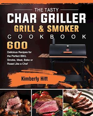 The Tasty Char Griller Grill & Smoker Cookbook