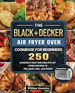 The BLACK+DECKER Air Fryer Oven Cookbook For Beginners