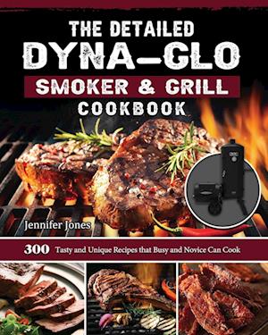 The Detailed Dyna-Glo Smoker & Grill Cookbook