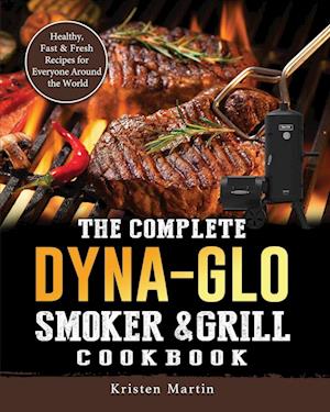 The Complete Dyna-Glo Smoker & Grill Cookbook