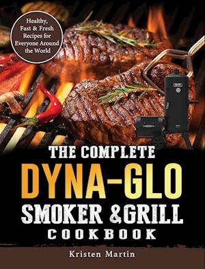 The Complete Dyna-Glo Smoker & Grill Cookbook