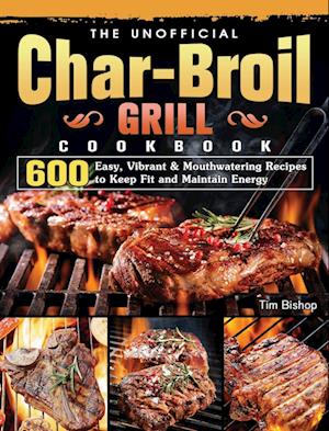 The Unofficial Char-Broil Grill Cookbook