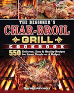 The Beginner's Char-Broil Grill Cookbook