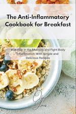 The Anti-Inflammatory Cookbook for Breakfast: Wake up in the Morning and Fight Body Inflammation With Simple and Delicious Recipes 