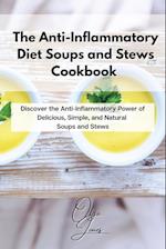 The Anti-Inflammatory Diet Soups and Stews Cookbook : Discover the Anti-Inflammatory Power of Delicious, Simple, and Natural Soups and Stews 