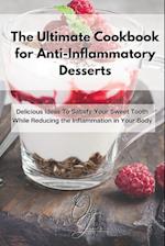 The Ultimate Cookbook for Anti-Inflammatory Desserts: Delicious Ideas To Satisfy Your Sweet Tooth While Reducing the Inflammation in Your Body 
