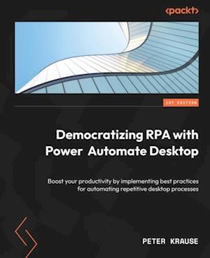 Democratizing RPA with Power Automate Desktop