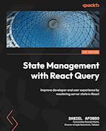 State Management with React Query: Improve developer and user experience by mastering server state in React 