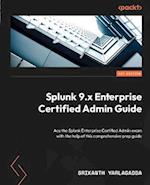 Splunk 9.x Enterprise Certified Admin Guide