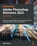 Mastering Adobe Photoshop Elements 2022 - Fourth Edition: Boost your image-editing skills using the latest Adobe Photoshop Elements tools and techniqu