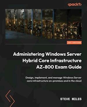 Administering Windows Server Hybrid Core Infrastructure AZ-800 Exam Guide