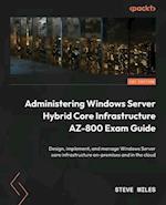 Administering Windows Server Hybrid Core Infrastructure AZ-800 Exam Guide