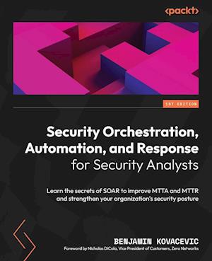 Security Orchestration, Automation, and Response for Security Analysts: Learn the secrets of SOAR to improve MTTA and MTTR and strengthen your organiz