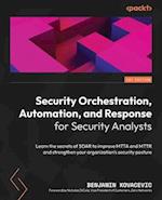 Security Orchestration, Automation, and Response for Security Analysts: Learn the secrets of SOAR to improve MTTA and MTTR and strengthen your organiz