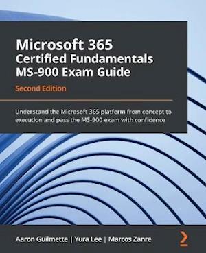 Microsoft 365 Certified Fundamentals MS-900 Exam Guide