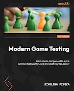 Modern Game Testing: Learn how to test games like a pro, optimize testing effort, and skyrocket your QA career 