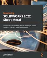 Mastering SOLIDWORKS 2022 Sheet Metal: Enhance your 3D modeling skills by learning all aspects of the SOLIDWORKS Sheet Metal module 