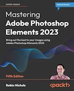 Mastering Adobe Photoshop Elements 2023 - Fifth Edition