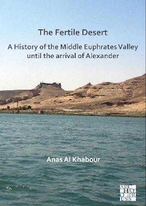 The Fertile Desert: A History of the Middle Euphrates Valley until the Arrival of Alexander