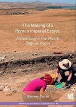 The Making of a Roman Imperial Estate : Archaeology in the Vicus at Vagnari, Puglia