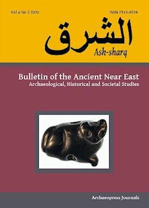 Ash-sharq: Bulletin of the Ancient Near East No 6 1-2, 2022