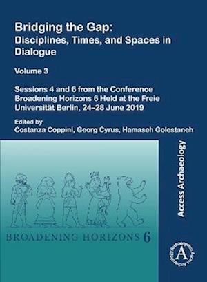 Bridging the Gap: Disciplines, Times, and Spaces in Dialogue – Volume 3