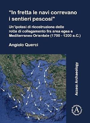 “In fretta le navi correvano i sentieri pescosi”: Un’ipotesi di ricostruzione delle rotte di collegamento fra area egea e Mediterraneo Orientale (1700 - 1200 a.C.)