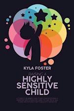 Raising A Highly Sensitive Child: A Complete Beginners Guide To Help Our Exceptionally Persistent Kids Flourish Including Tips And Tricks Talk To Kid