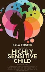 Raising A Highly Sensitive Child Guidebook: A Comprehensive Guide To Parenting Strategies To Nurture Your Child's Gift And Unlock The Full Potential O