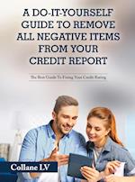 A Do-It-Yourself Guide To Remove All Negative Items From Your Credit Report: The Best Guide To Fixing Your Credit Rating 