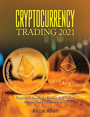 Cryptocurrency Trading 2021: Beginner's Guide To Buying And Selling Bitcoin and Cryptocurrencies