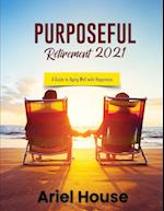 PURPOSEFUL RETIREMENT 2021: A Guide to Aging Well with Happiness 