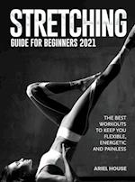 Stretching Guide for Beginners 2021: The Best Workouts to Keep you Flexible, Energetic and Painless 