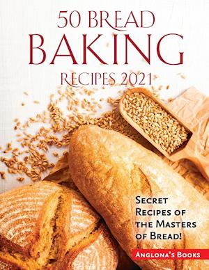 50 Bread Baking Recipes 2021