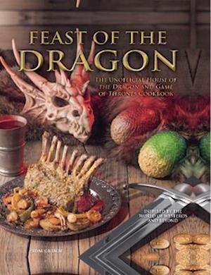 Feast of the Dragon: The Unofficial House of the Dragon and Game of Thrones Cookbook