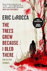 The Trees Grew Because I Bled There: Collected Stories - Signed Edition