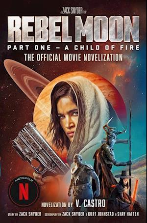 Rebel Moon Part One - A Child Of Fire: The Official Novelization