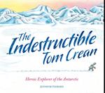 The Indestructible Tom Crean : Heroic Explorer of the Antarctic